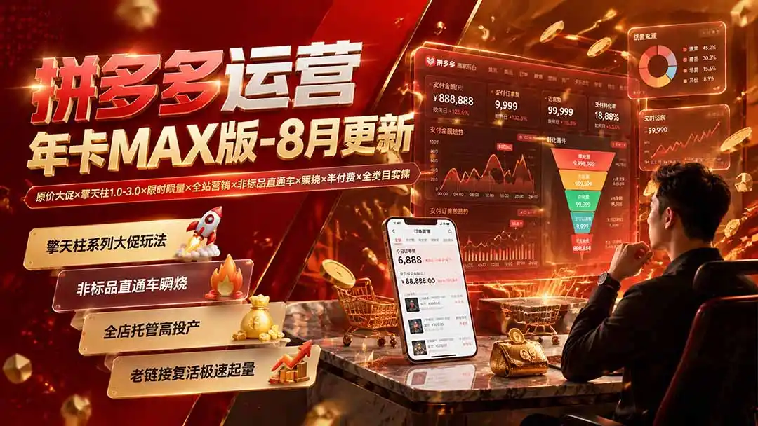 拼多多运营年卡MAX版-8月：原价大促×擎天柱1.0-3.0×限时限量×全站营销×非标品直通车×瞬烧×半付费×全类目实操-亿起创业网-副业兼职月入过万-自媒体、引流推广、网赚项目、短视频、技术教程等创业项目资源