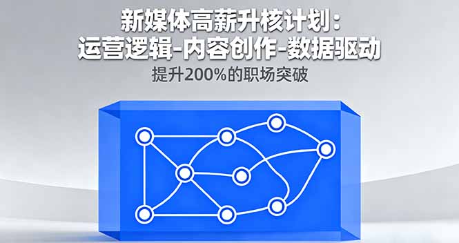新媒体高薪升核计划：运营逻辑-内容创作-数据驱动，提升200%的职场突破-亿佰盟网