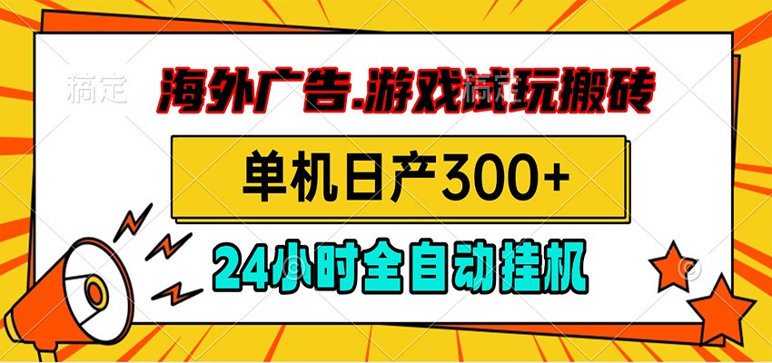 海外广告视频挂机，小游戏试玩搬砖，单机日产300+，脚本24小时全自动挂机-亿起创业网-副业兼职月入过万-自媒体、引流推广、网赚项目、短视频、技术教程等创业项目资源