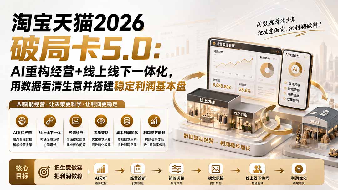 淘宝天猫2026破局卡5.0：AI重构经营+线上线下一体化，用数据看清生意并搭建稳定利润基本盘-亿起创业网-副业兼职月入过万-自媒体、引流推广、网赚项目、短视频、技术教程等创业项目资源