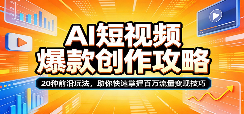 AI短视频爆款创作攻略：20种前沿玩法，助你快速掌握百万流量变现技巧-亿起创业网-副业兼职月入过万