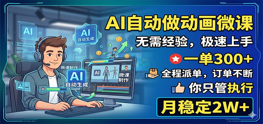 AI自动做动画微课，一单300+，全程派单，你只管执行，月稳定2W+-亿起创业网-副业兼职月入过万-自媒体、引流推广、网赚项目、短视频、技术教程等创业项目资源