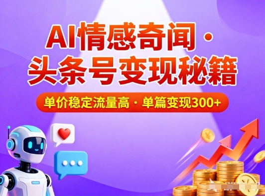 头条号做AI情感奇闻内容，单价稳定流量高，一篇变现3张-亿佰盟网