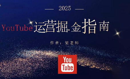 梁老师·2025YouTuBe运营掘金指南-亿佰盟网