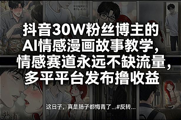 抖音30W粉丝博主的AI情感漫画故事教学，情感赛道永远不缺流量，多平台发布撸收益！-亿佰盟网