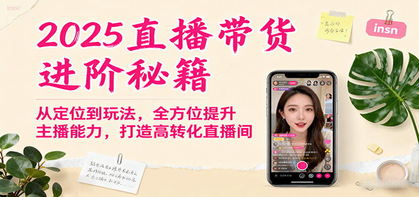 2025直播带货进阶秘籍，从定位到玩法，全方位提升主播能力，打造高转化直播间-亿佰盟网