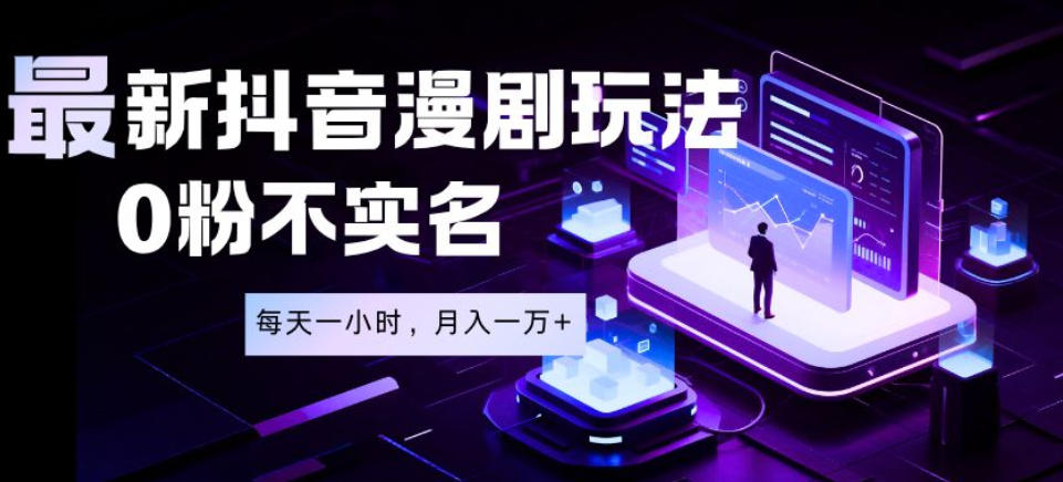 最新蓝海风口项目，抖音漫剧，0粉不实名每天一小时，月入1W+【揭秘】-亿起创业网-副业兼职月入过万-自媒体、引流推广、网赚项目、短视频、技术教程等创业项目资源