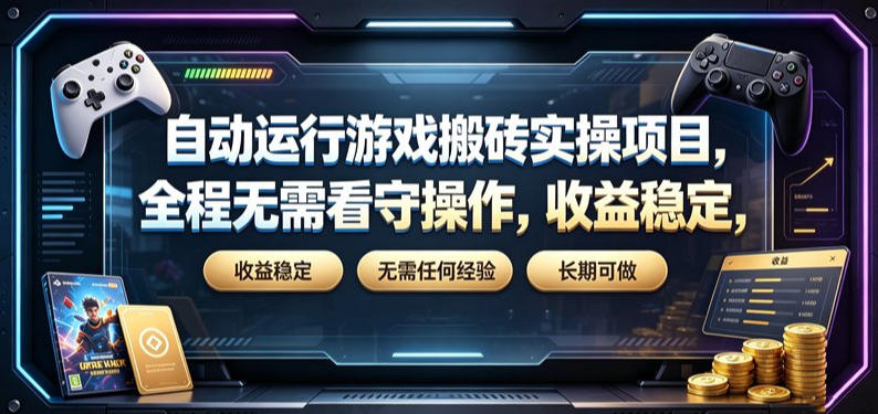 自动运行游戏搬砖实操项目，全程无需看守操作，收益稳定，无需任何经验，长期可做【揭秘】-亿起创业网-副业兼职月入过万-自媒体、引流推广、网赚项目、短视频、技术教程等创业项目资源