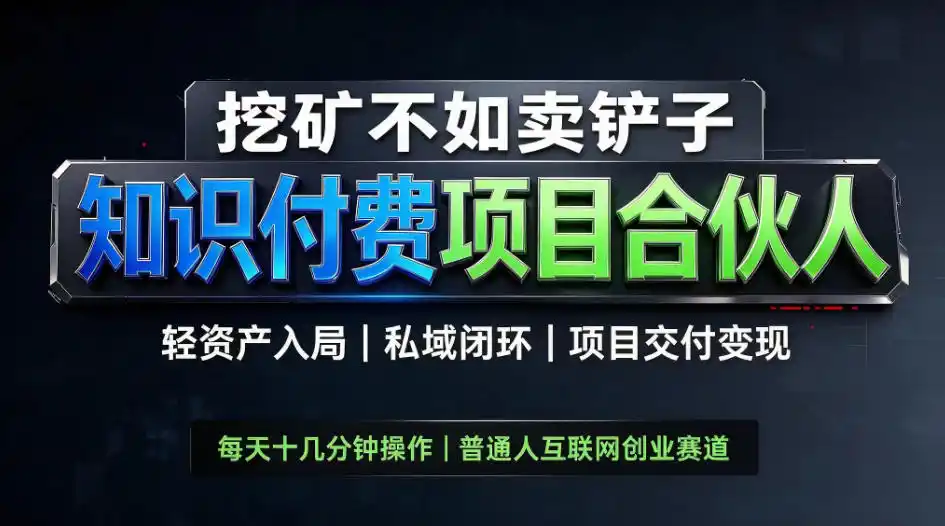 挖矿不如卖铲子，2026最新知识付费全套玩法，轻资产入局|私域闭环|项目交付变现【揭秘】-亿起创业网-副业兼职月入过万-自媒体、引流推广、网赚项目、短视频、技术教程等创业项目资源