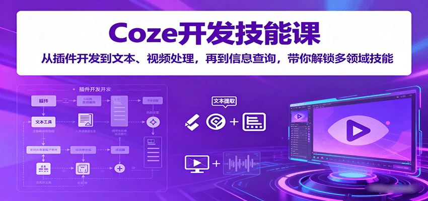 Coze开发技能课：从插件开发到文本、视频处理，再到信息查询，带你解锁多领域技能-亿佰盟网