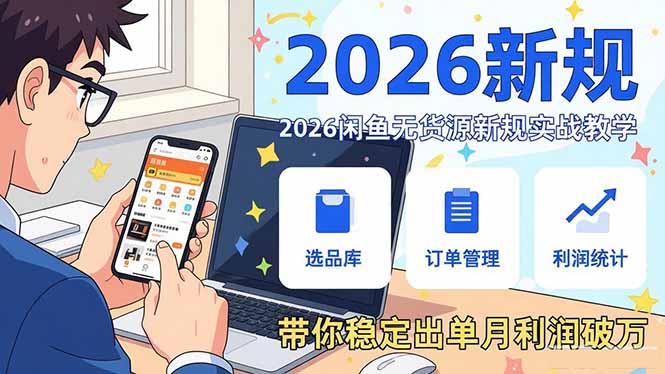 2026闲鱼无货源新规实战教学，从零基础搭建账号到选品上架运营，带你稳定出单月利润破万-亿佰盟网