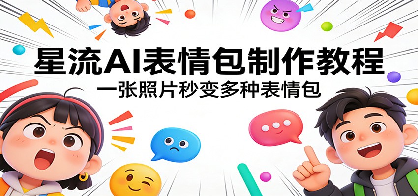 星流AI表情包制作教程：一张照片秒变多种表情包-亿佰盟网