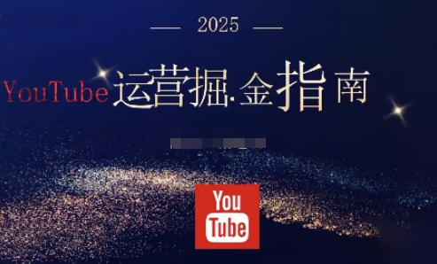 2025油管YouTuBe运营掘金指南，全方位帮你从零搭建油管运营体系-亿佰盟网