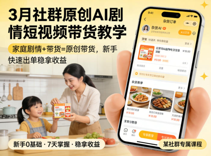 3月某社群原创AI剧情短视频带货教学，家庭剧情+带货=原创带货，新手也能快速出单稳拿收益-亿起创业网-副业兼职月入过万-自媒体、引流推广、网赚项目、短视频、技术教程等创业项目资源