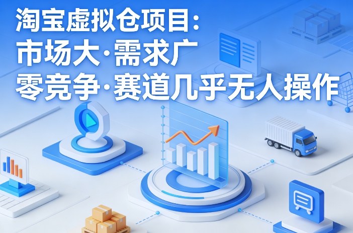 淘宝虚拟仓项目，市场大，需求广，零竞争，赛道几乎没人操作(更新0410)-亿起创业网-副业兼职月入过万-自媒体、引流推广、网赚项目、短视频、技术教程等创业项目资源