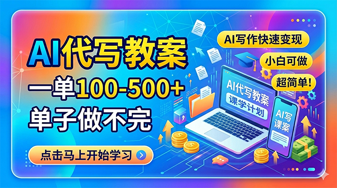 AI代写教案，一单100-500+，单子做不完，AI写作快速变现，小白可做 超简单！-亿起创业网-副业兼职月入过万-自媒体、引流推广、网赚项目、短视频、技术教程等创业项目资源
