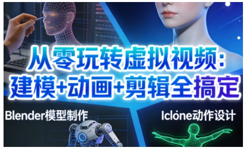 从零玩转虚拟视频：建模+动画+剪辑全搞定，轻松创作出专业级的虚拟视频内容-亿佰盟网