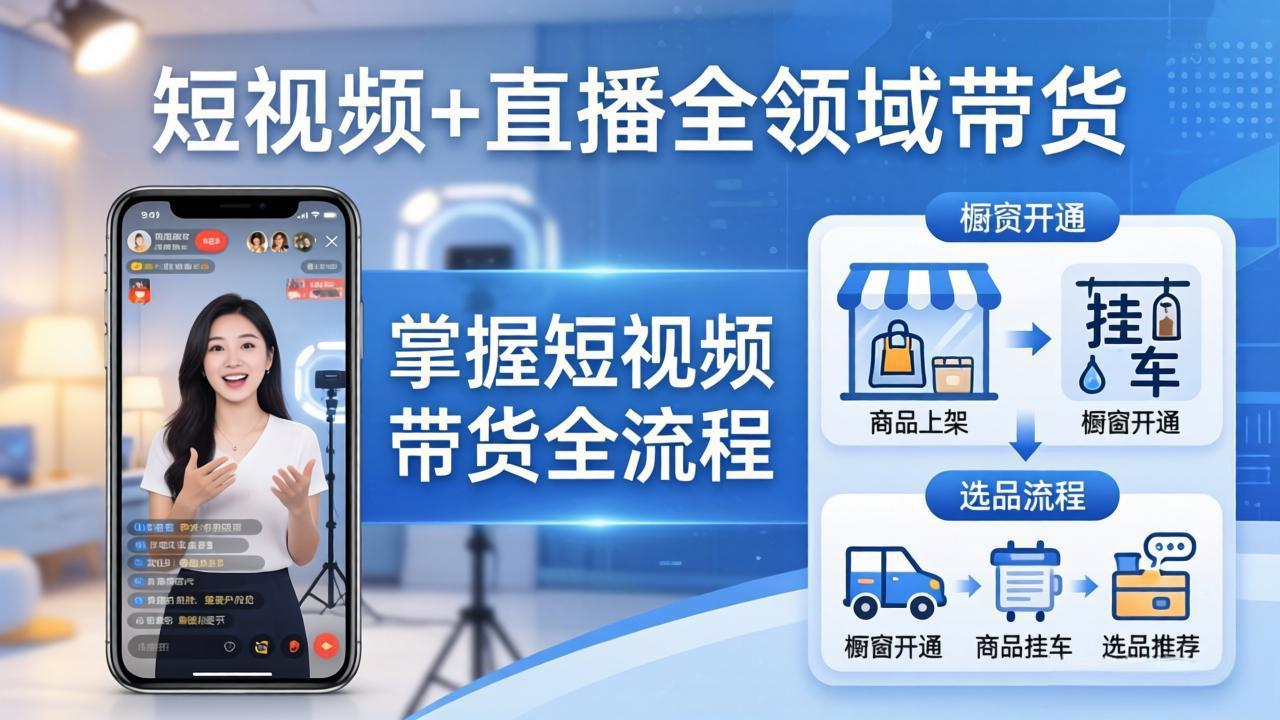 短视频+直播全领域带货-更新：掌握橱窗开通、挂车、选品、爆款文案改编等短视频带货全流程-亿起创业网-副业兼职月入过万-自媒体、引流推广、网赚项目、短视频、技术教程等创业项目资源