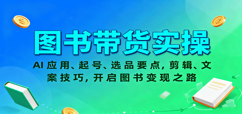 图书带货实操，AI应用、起号、选品要点，剪辑、文案技巧，开启图书变现之路-亿佰盟网