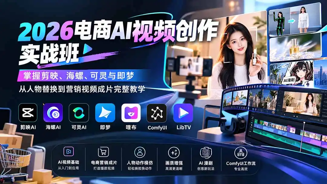 2026电商AI视频创作实战班：掌握剪映、海螺、可灵与即梦，从人物替换到营销视频成片完整教学-亿起创业网-副业兼职月入过万-自媒体、引流推广、网赚项目、短视频、技术教程等创业项目资源
