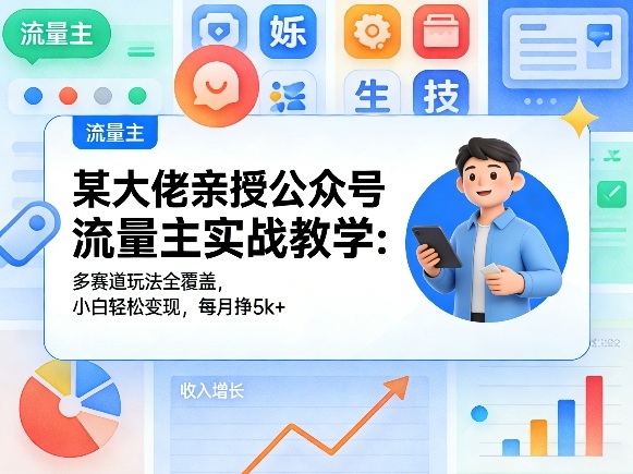 某大佬亲授公众号流量主实战教学：多赛道玩法全覆盖，小白轻松变现，每月多挣5k+-亿佰盟网