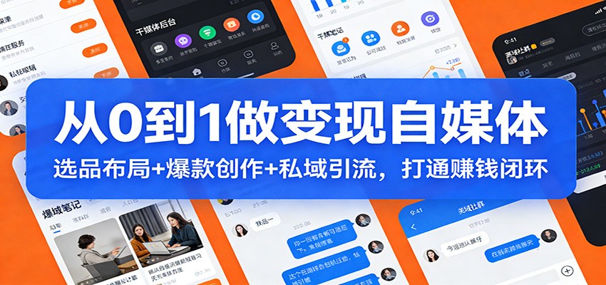 从0到1做变现自媒体：选品布局+ 爆款创作+私域引流，打通赚钱闭环-亿佰盟网