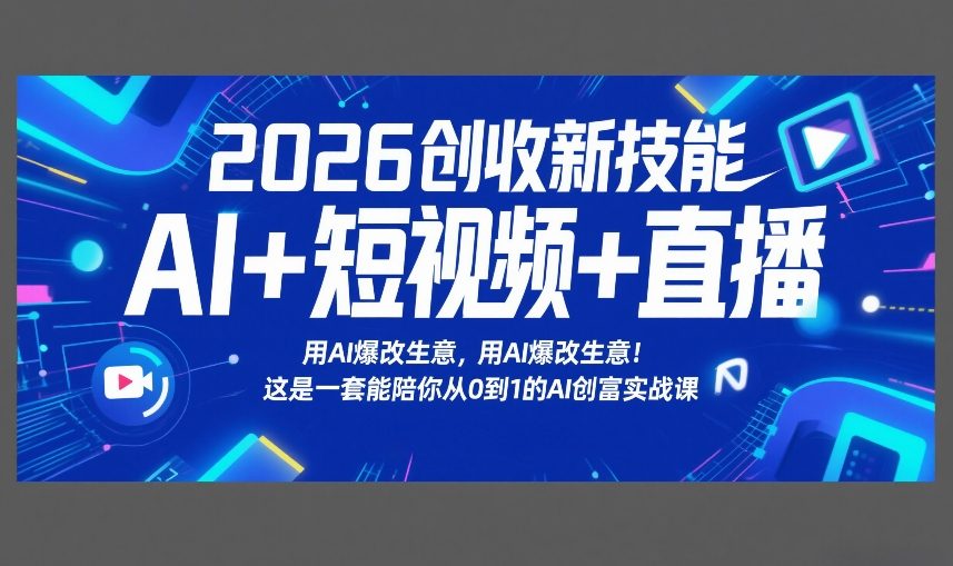 2026创收新技能AI+短视频+直播，用AI爆改生意，这是一套能陪你从0到1的AI创富实战课-亿佰盟网