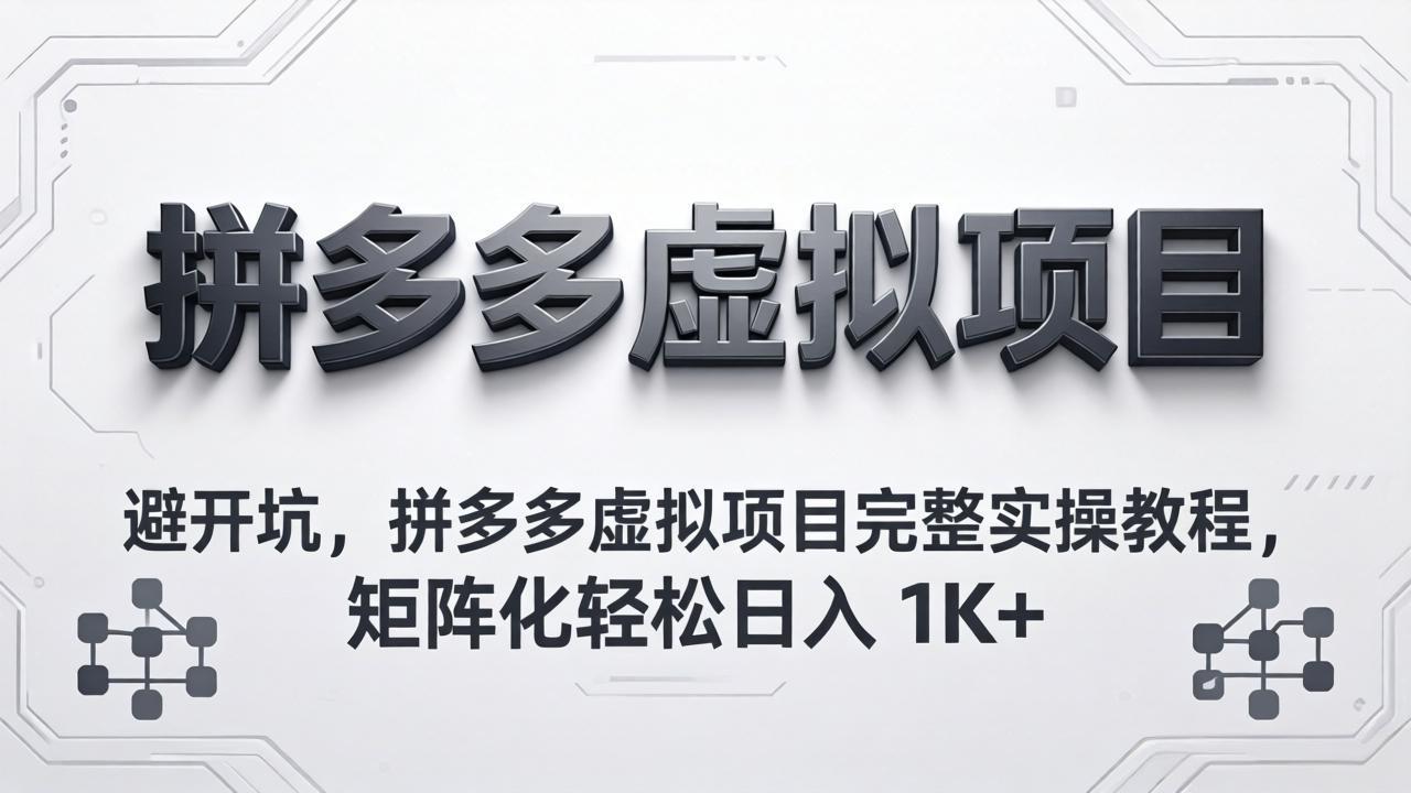 避开坑，拼多多虚拟项目完整实操教程，矩阵化轻松日入 1K+-亿起创业网-副业兼职月入过万-自媒体、引流推广、网赚项目、短视频、技术教程等创业项目资源
