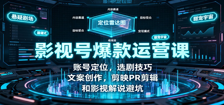 影视号爆款运营课：账号定位，选剧技巧，文案创作，剪映PR剪辑和影视解说避坑-亿佰盟网