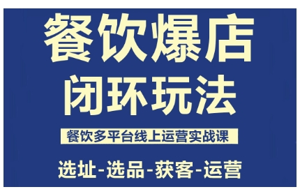 餐饮爆店闭环玩法,餐饮多平台线上运营实战课,选址-选品-获客-运营-亿佰盟网