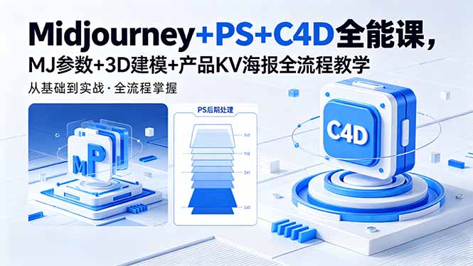 Midjourney+PS+C4D全能课，MJ参数+3D建模+产品KV海报全流程教学-亿起创业网-副业兼职月入过万-自媒体、引流推广、网赚项目、短视频、技术教程等创业项目资源