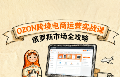 大师兄·俄罗斯跨境OZON快速上手-亿佰盟网
