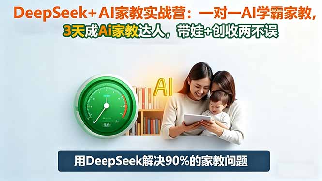 DeepSeek+AI家教实战营：1对1AI学霸家教,3天成Ai家教达人,带娃+创收两不误-亿佰盟网