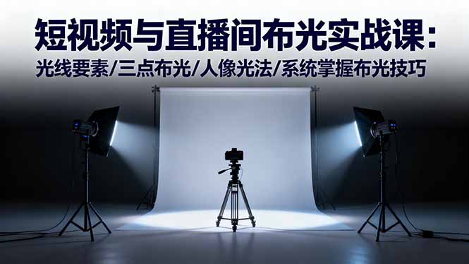 短视频与直播间布光实战课：光线要素/三点布光/人像光法/系统掌握布光技巧-亿佰盟网