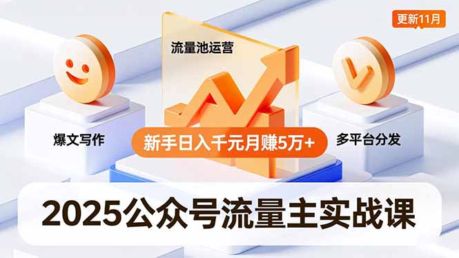 2025公众号流量主实战课，爆文写作、流量池运营、多平台分发，新手日入千元月赚5万+更新11月-亿佰盟网