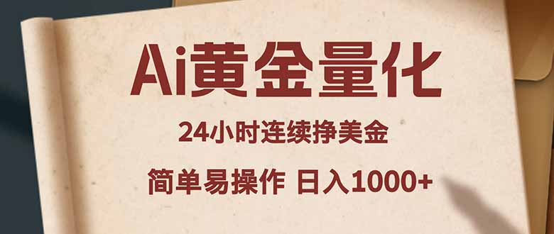 Ai黄金量化，24小时连续挣美金，小白轻松入手，简单易操作，日入1000+-亿起创业网-副业兼职月入过万-自媒体、引流推广、网赚项目、短视频、技术教程等创业项目资源