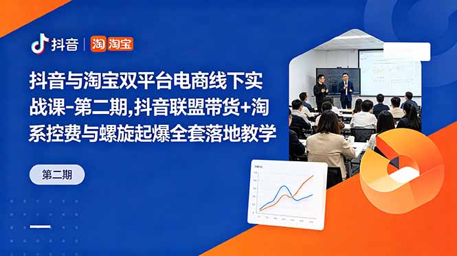 抖音与淘宝双平台电商线下实战课-第二期，抖音联盟带货+淘系控费与螺旋起爆全套落地教学-亿起创业网-副业兼职月入过万-自媒体、引流推广、网赚项目、短视频、技术教程等创业项目资源