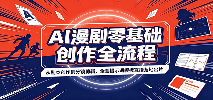 AI漫剧零基础创作全流程：从剧本创作到分镜剪辑，全套提示词模板直接落地出片-亿起创业网-副业兼职月入过万-自媒体、引流推广、网赚项目、短视频、技术教程等创业项目资源