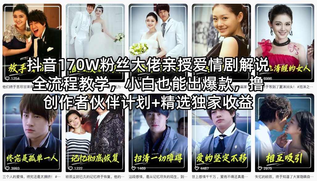 抖音170W粉丝大佬亲授爱情剧解说全流程教学，小白也能出爆款，撸创作者伙伴计划+精选独家收益-亿起创业网-副业兼职月入过万-自媒体、引流推广、网赚项目、短视频、技术教程等创业项目资源