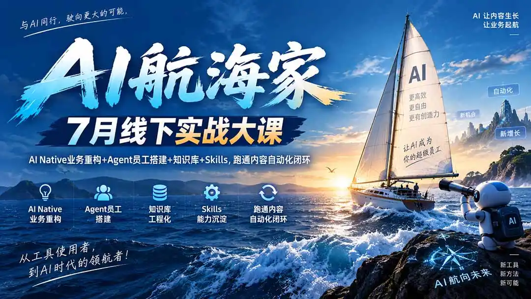 AI航海家 7月线下实战大课-无水印｜AI Native业务重构+Agent员工搭建+知识库+Skills，跑通内容自动化闭环-亿起创业网-副业兼职月入过万-自媒体、引流推广、网赚项目、短视频、技术教程等创业项目资源