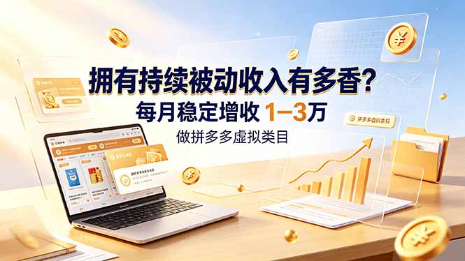 拥有持续被动收入有多香？做拼多多虚拟类目，每月稳定增收 1-3 万-亿起创业网-副业兼职月入过万-自媒体、引流推广、网赚项目、短视频、技术教程等创业项目资源