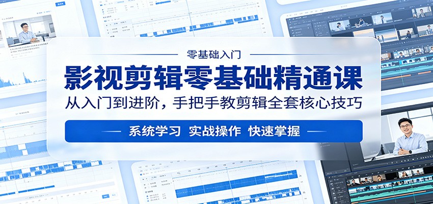影视剪辑零基础精通课：从入门到进阶，手把手教剪辑全套核心技巧-亿起创业网-副业兼职月入过万-自媒体、引流推广、网赚项目、短视频、技术教程等创业项目资源