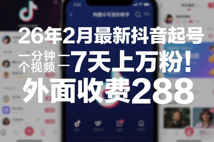 26年2月最新抖音起号涨粉教学，一分钟一个视频，7天上万粉，外面收费288-亿佰盟网