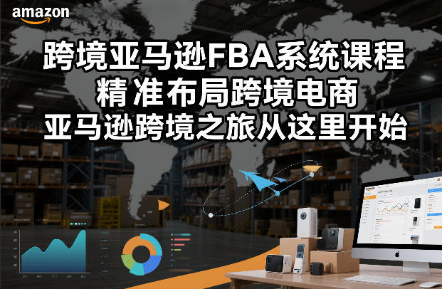 跨境亚马逊FBA系统课程，精准布局跨境电商，亚马逊跨境之旅从这里开始-亿佰盟网
