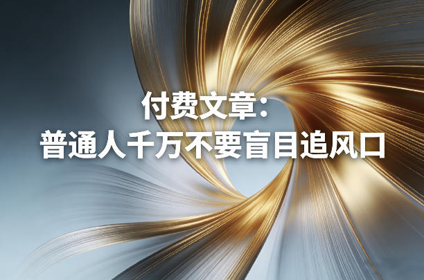 付费文章:普通人千万不要盲目追风口