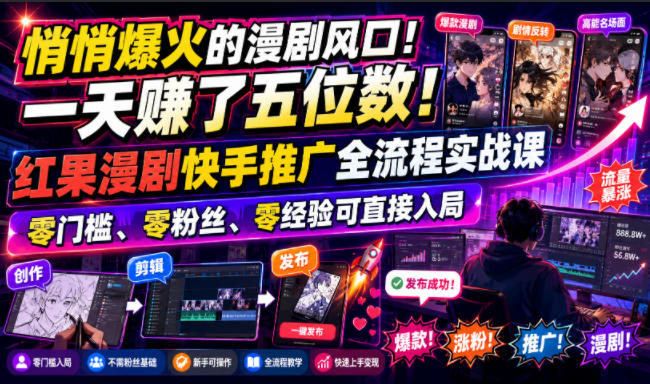 悄悄爆火的漫剧风口！一天賺了五位数！红果漫剧快手推广全流程实战课，零门槛、零粉丝、零经验可直接入局-亿起创业网-副业兼职月入过万-自媒体、引流推广、网赚项目、短视频、技术教程等创业项目资源