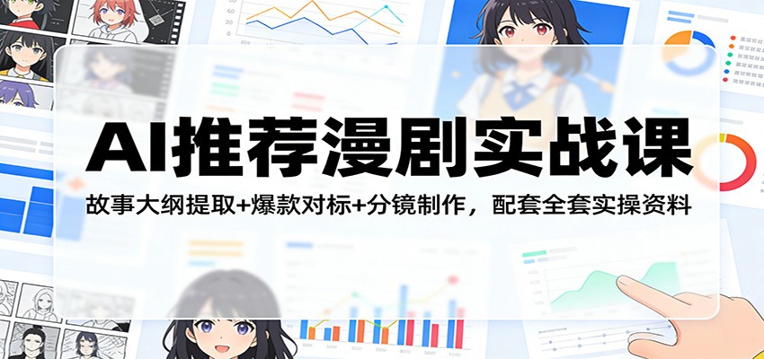 AI推荐漫剧实战课：故事大纲提取+爆款对标+分镜制作，配套全套实操资料-亿佰盟网
