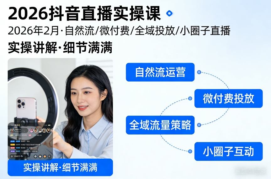 2026抖音直播实操课2026年2月，自然流、微付费、全域投放、小圈子直播，实操讲解，细节满满-亿佰盟网