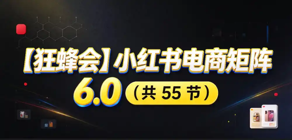 【无水印】【狂蜂会】小红书电商矩阵6.0，从零教你店铺搭建、多渠道精细化选品、AI素材原创、自动化发笔记、矩阵起店放大等-亿起创业网-副业兼职月入过万-自媒体、引流推广、网赚项目、短视频、技术教程等创业项目资源