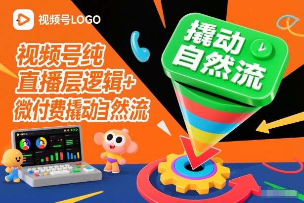 视频号纯直播底层逻辑+微付费撬动自然流-亿佰盟网